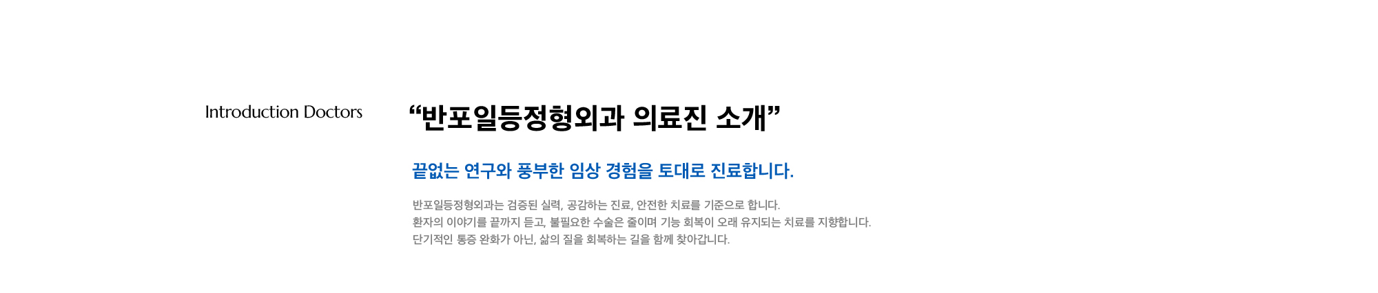 “반포일등정형외과 의료진 소개” 끝없는 연구와 풍부한 임상 경험을 토대로 진료합니다. 반포일등정형외과는 검증된 실력, 공감하는 진료, 안전한 치료를 기준으로 합니다. 환자의 이야기를 끝까지 듣고, 불필요한 수술은 줄이며 기능 회복이 오래 유지되는 치료를 지향합니다. 단기적인 통증 완화가 아닌, 삶의 질을 회복하는 길을 함께 찾아갑니다.